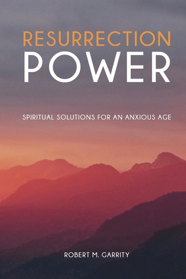 bokomslag Resurrection Power! Spiritual Solutions for an Anxious Age