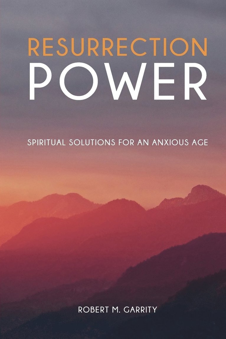 Resurrection Power! Spiritual Solutions for an Anxious Age 1