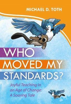 Who Moved My Standards?: Joyful Teaching in an Age of Change: A Soar-Ing Tale