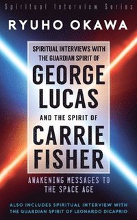 bokomslag Spiritual Interviews with the Guardian Spirit of George Lucas and the Spirit of Carrie Fisher