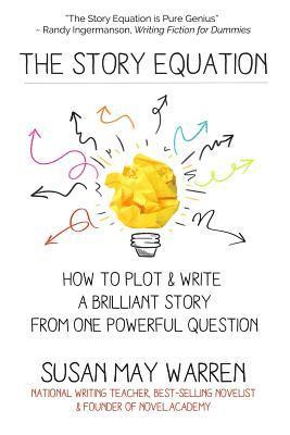 The Story Equation: How to Plot and Write a Brilliant Story with One Powerful Question 1