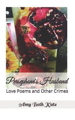 Amy Beth Katz - Persephone's Husband: Love Poems and Other Crimes, Häftad
