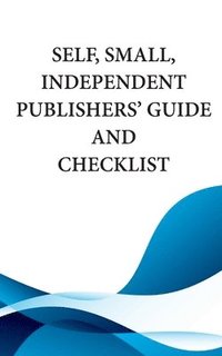bokomslag Self, Small, Independent Publishers' Guide and Checklist