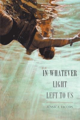 Jessica Jacobs - In Whatever Light Left to Us, Häftad