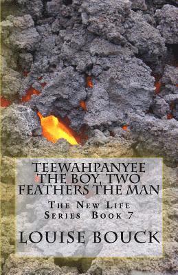 Teewahpanyee The Boy, Two Feathers The Man: The New Life Series Book 7 1