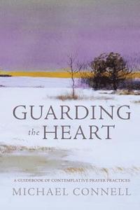 bokomslag Guarding the Heart: A Guidebook of Contemplative Prayer Practices