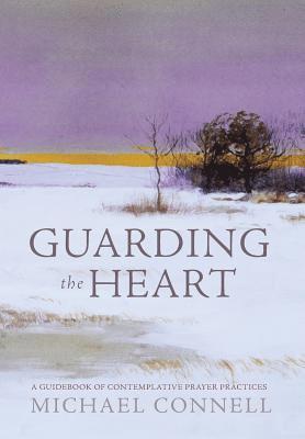 Michael Connell - Guarding the Heart: A Guidebook of Contemplative Prayer Practices, Inbunden