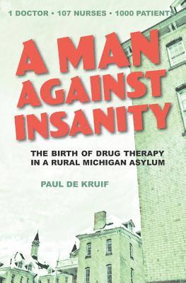 A Man Against Insanity: The Birth of Drug Therapy in a Northern Michigan Asylum 1