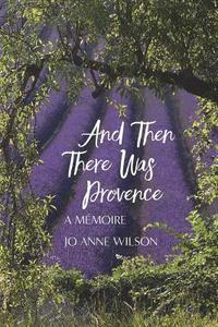 bokomslag And Then There Was Provence: A Memoire