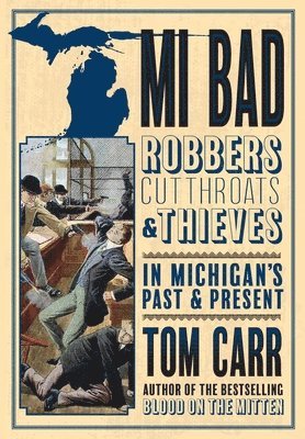 Tom Carr - MI Bad: Robbers, Cutthroats & Thieves in Michigan's Past & Present, Häftad