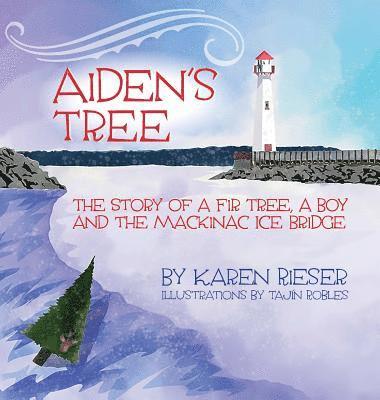 Karen Rieser - Aiden's Tree: The Story of a Fir Tree, a Boy and the Mackinac Ice Bridge, Inbunden