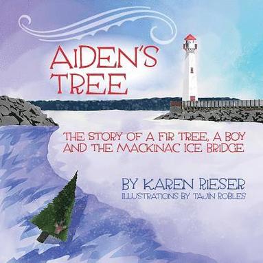 Karen Rieser - Aiden's Tree: The Story of a Fir Tree, a Boy and the Mackinac Ice Bridge, Häftad