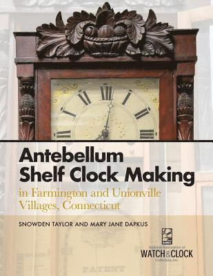 Antebellum Shelf Clock Making in Farmington and Unionville Villages, Connecticut 1
