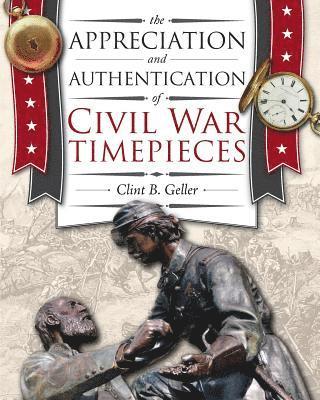 Clint B Geller, Clint Geller - Appreciation and Authentication of Civil War Timepieces, Häftad