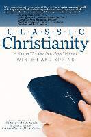 Classic Christianity A Year of Timeless Devotions Volume I: Winter and Spring 1