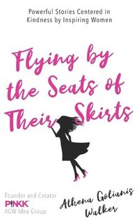bokomslag Flying by the Seats of Their Skirts: Powerful Stories Centered in Kindness by Inspiring Women