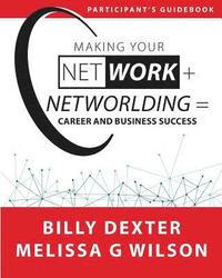 bokomslag Making Your Net Work + Networlding = Career and Business Success: Participant Guide