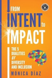 bokomslag From INTENT to IMPACT: The 5 Dualities of Diversity and Inclusion