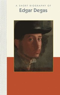 bokomslag A Short Biography of Edgar Degas