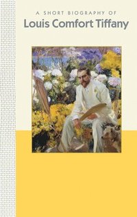 bokomslag A Short Biography of Louis Comfort Tiffany: A Short Biography