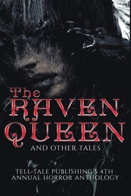 J. C. Logan, Elizabeth Alsobrooks - The Raven Queen: Tell-Tale Publishing's 4th Annual Horror Anthology, Häftad