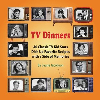 Laurie Jacobson - TV Dinners: 40 Classic TV Kid Stars Dish Up Favorite Recipes with a Side of Memories, Häftad