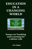 Education in a Changing World: Essays on Teaching and Learning For a Better Life 1