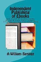 bokomslag Independent Publishing of Ebooks: How To Sell On Kindle, iTunes, Barnes & Noble, Kobo, Flipkart, Clickbank, and Your Own Ebook Store