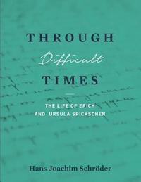 bokomslag Through Difficult Times: The Life of Erich and Ursula Spickschen