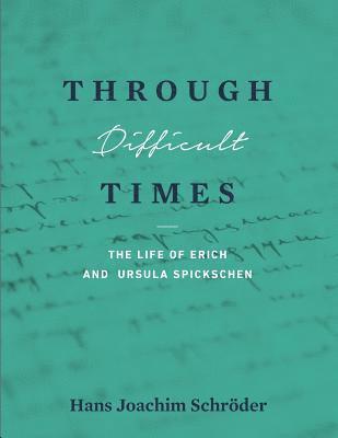 bokomslag Through Difficult Times: The Life of Erich and Ursula Spickschen