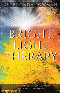 bokomslag Bright Light Therapy: Stories on Spiritual Living Told from the Heart