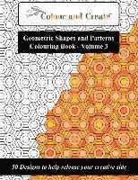 bokomslag Colour and Create - Geometric Shapes and Patterns Colouring Book, Vol.3: 50 Designs to help release your creative side