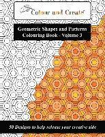 bokomslag Colour and Create - Geometric Shapes and Patterns Colouring Book, Vol.3: 50 Designs to help release your creative side