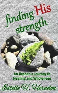 bokomslag Finding His Strength: An Orphan's Journey to Healing and Wholeness
