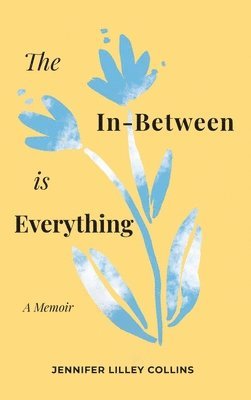 Jennifer Lilley Collins - In-Between is Everything, Inbunden