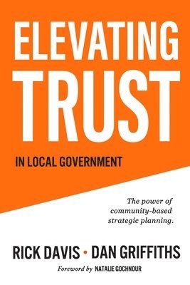 Dan Griffiths, Rick Davis - Elevating Trust In Local Government: The power of community-based strategic planning, Häftad