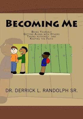 Becoming Me: Being Yourself, Getting Along with Others, Taking Authority and Keeping the Faith 1