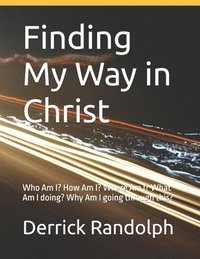 bokomslag Finding My Way in Christ: Who Am I? How Am I? Where Am I? What Am I doing? Why Am I going through this?