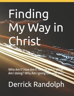 bokomslag Finding My Way in Christ: Who Am I? How Am I? Where Am I? What Am I doing? Why Am I going through this?