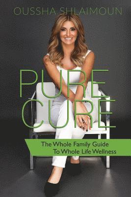Pure Cure: The Whole Family Guide to Whole Life Wellness 1