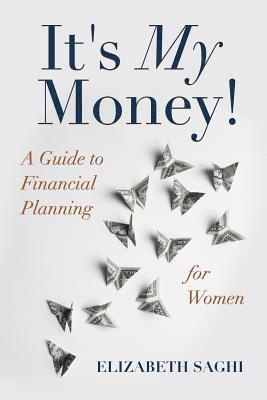 Elizabeth Saghi - It's My Money!: A Guide to Financial Planning for Women, Häftad
