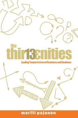 bokomslag The Thirteenities: Leading Tweens to Lives of Greatness and Goodness