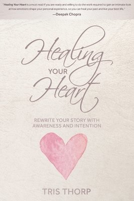 Tris Thorp - Healing Your Heart: Rewrite Your Story with Awareness and Intention, Häftad