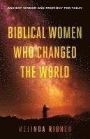 bokomslag Biblical Women Who Changed the World: Ancient Wisdom and Prophecy for Today