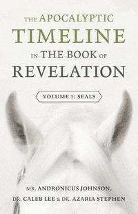 bokomslag The Apocalyptic Timeline in The Book of Revelation: Volume 1: Seals