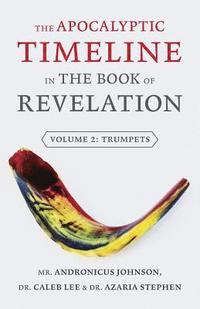bokomslag The Apocalyptic Timeline in the Book of Revelation: Volume 2: Trumpets