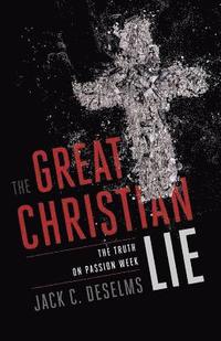 bokomslag The Great Christian Lie: The Truth on Passion Week