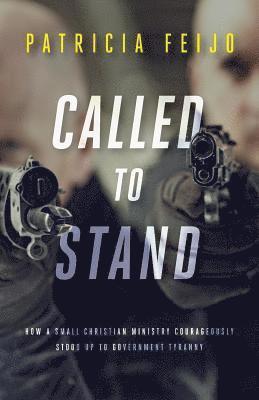 Called To Stand: How A Small Christian Ministry Courageously Stood Up To Government Tyranny 1