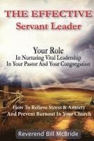 bokomslag The Effective Servant Leader: Your Role In Nurturing Vital Leadership In Your Pastor & Congregation: How To Prevent Stress & Anxiety And Relieve Bur