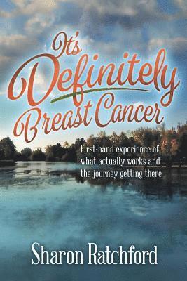It's Definitely Breast Cancer: First-hand experience of what actually works and the journey getting there